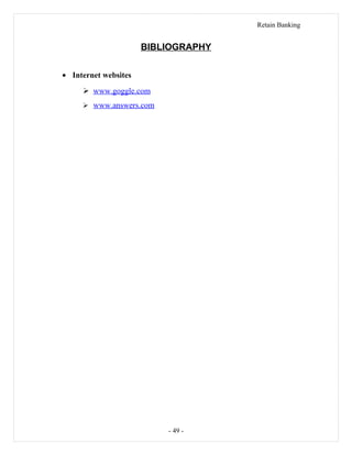 Retain Banking
BIBLIOGRAPHY
• Internet websites
 www.goggle.com
 www.answers.com
- 49 -
 