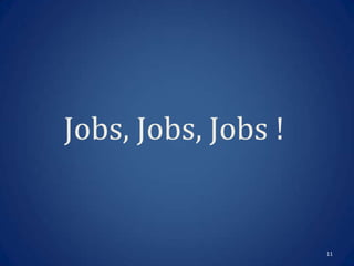 Jobs, Jobs, Jobs !


                     11
 