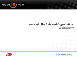 Designing the Retained Organization in Shared Services and Outsourcing Webcast: The Retained Organization  22 October 2009 