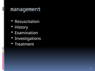 6
management
 Resuscitation
 History
 Examination
 Investigations
 Treatment
 