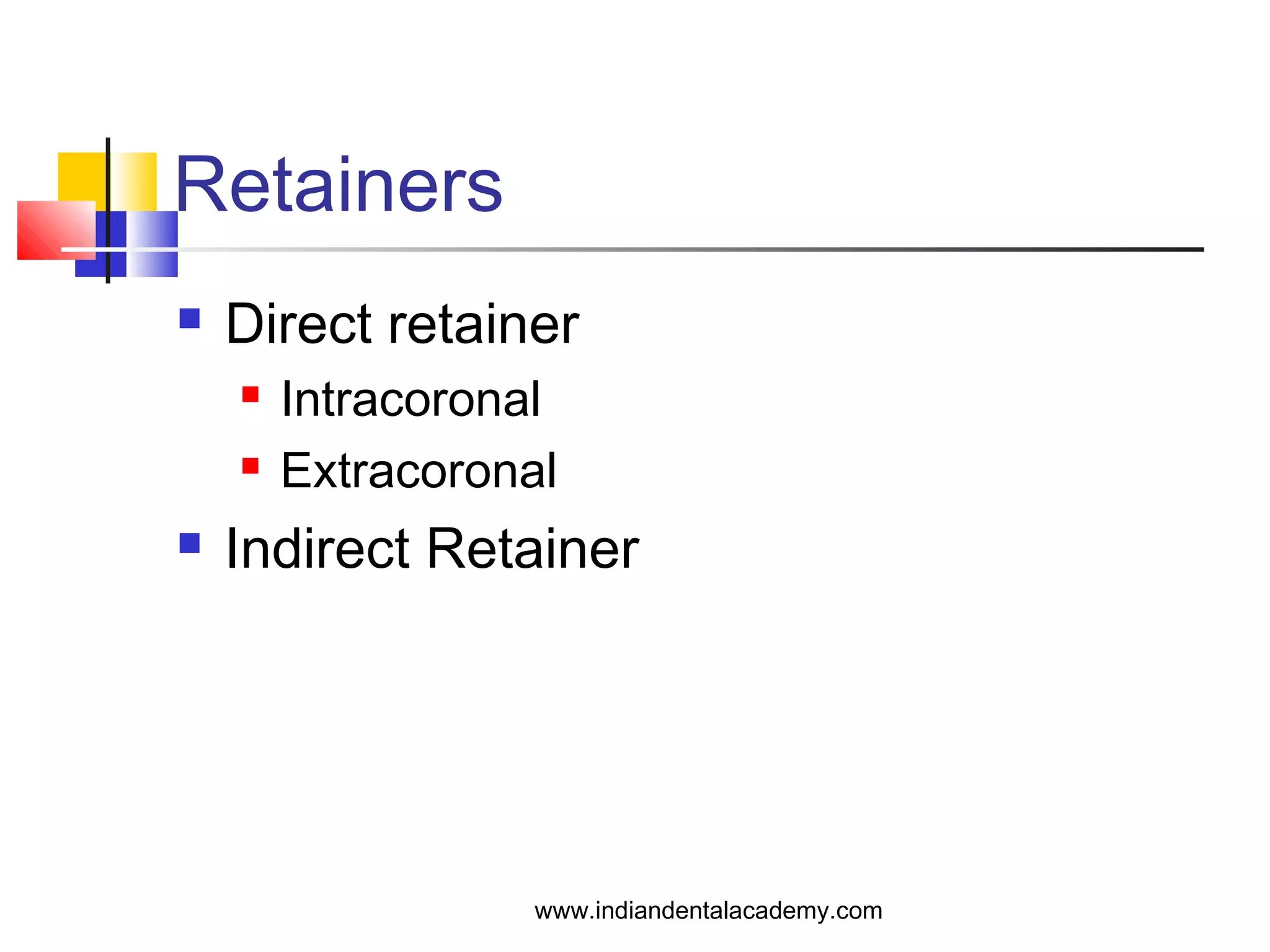 Retainers
 Direct retainer
 Intracoronal
 Extracoronal
 Indirect Retainer
www.indiandentalacademy.com
 