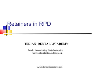 Retainers in RPD
INDIAN DENTAL ACADEMY
Leader in continuing dental education
www.indiandentalacademy.com
www.indiandentalacademy.com
 