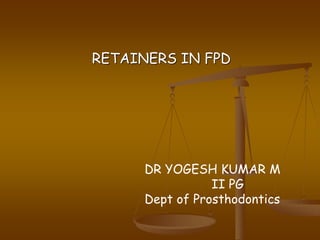 RETAINERS IN FPD
DR YOGESH KUMAR M
II PG
Dept of Prosthodontics
 