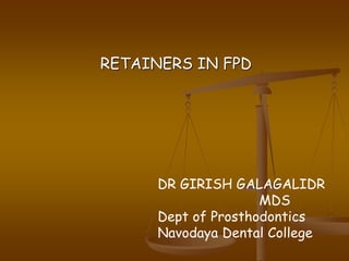 RETAINERS IN FPD
DR GIRISH GALAGALIDR
MDS
Dept of Prosthodontics
Navodaya Dental College
 