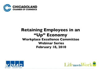 Retaining Employees in an  “Up” Economy  Workplace Excellence Committee  Webinar Series February 18, 2010 