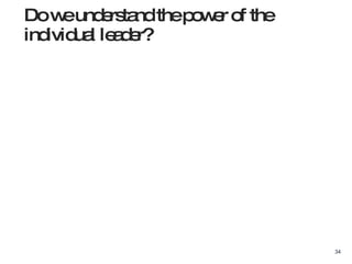 Do we understand the power of the individual leader? 
