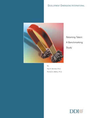 Retaining Talent:

                            A Benchmarking

                            Study




By

Paul R. Bernthal, Ph.D.

Richard S. Wellins, Ph.D.
 