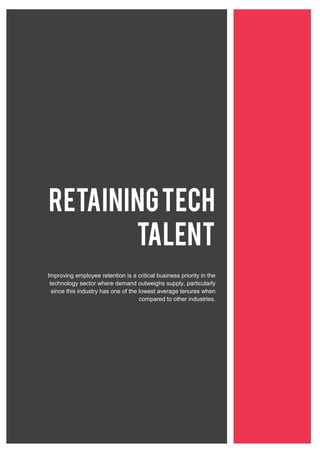 RETAININGTECH
TALENT
Improving employee retention is a critical business priority in the
technology sector where demand outweighs supply, particularly
since this industry has one of the lowest average tenures when
compared to other industries.
 