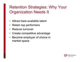 Retention Strategies: Why Your
Organization Needs It

•   Attract best available talent
•   Retain top performers
•   Redu...