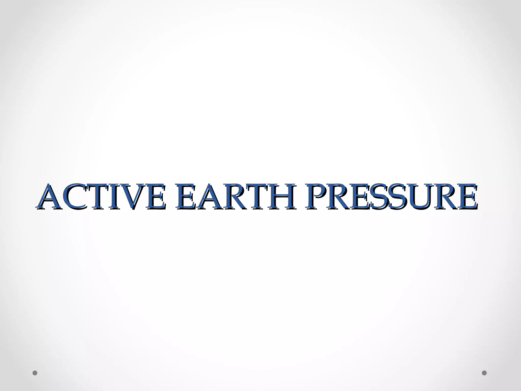 ACTIVE EARTH PRESSUREACTIVE EARTH PRESSURE
 