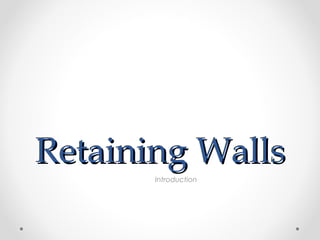 Retaining WallsRetaining Walls
Introduction
 