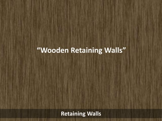“Wooden Retaining Walls”




      Retaining Walls
 
