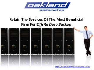 Retain The Services Of The Most Beneficial
Firm For Offsite Data Backup
http://www.oaklandassociates.co.uk
 