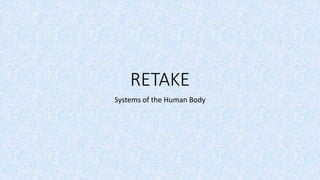 RETAKE
Systems of the Human Body
 
