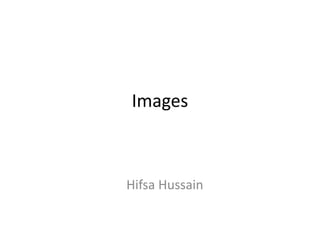 Images
Hifsa Hussain
 
