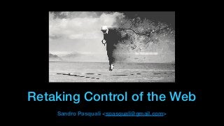 Retaking Control of the Web
Sandro Pasquali <spasquali@gmail.com>
 