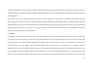 39
“A mulheres, não importa se vindas do campo, do subúrbio, educadas ou domésticas, ricas ou pobres deveriam ter um papel maior no destino do país (...) a
situação da mulher evoluiu muito em relação aos tempos da Revolução Islâmica de 1979, mas a mulher ainda não está no lugar em que merece estar, como
o Islã lhes garante.”
Rosa. Sangue. Suor. Véu. Iran. Pequenos amontoados de oásis em uma terra deserta. Iran e seus homens e seus bigodes. Suas mulheres e seus véus.
Cabalas. Antiga Pérsia. Berço de riqueza. Arte refinada. Astrologia. Astrolábio. Democracia? Direitos? Divisas? Deveres? Feministas? Pérsia? Zoroastras?
Refinada? Serviços matrimoniais? Amor? Revolução? Ali? Rosas vermelhas? Revolução? Armas de destruição em massa? Plutônio? Guerra do golfo? Amor?
Revolução? Califas? Aiatolás? Allah e seus noventa e nove nomes suspirados numa manhã de terça-feira? O clemente? O misericordioso? O soberano? O
criador? O que tudo vê? Tudo ouve? Humilha? Proíbe?
::: escombros
É sobre Bam e suas ruínas seculares. Dezembro, 2003. É sobre ruínas seculares que num átimo de segundo esquecem de tudo e viram pó. É sobre Bam e
suas crianças, frutas cítricas, palmeiras e camelos. Sobre um terremoto. Máxima de trinta e cinco graus. Mínima menos cinco. É sobre Bam, milenar cidade
avó. Muros de barro. Arroz e grãos vermelhos de granada. Romã. No topo da vila um imponente forte. Arg-e-Bam e seu templo Zoroastro. Por aqui passa a
rota da seda. Aqui mora o fogo sagrado. Aqui jazz Mirza Naiim, velho místico, velho astrônomo. Terra de peregrinos. Torres. Mesquitas. Caravanas.
Mulheres e véus. E num piscar de olhos, o terremoto. Tudo que vai por terra abaixo. Desconstrução das construções. Esse homem que nos leva de carro das
ruínas da cidadela ao centro da cidade fala que foi o único que sobreviveu em sua casa. O templo e a fortaleza tremeram. E muita gente anônima, muito
persa severino ficou aterrado por debaixo de escombros. Tudo que sobrou foram resquícios de antigos resquícios. Foi sobre Bam e suas ruínas seculares,
 