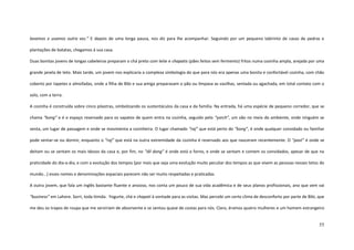 55
lavamos e usamos outra vez.” E depois de uma longa pausa, nos diz para lhe acompanhar. Seguindo por um pequeno labirinto de casas de pedras e
plantações de batatas, chegamos à sua casa.
Duas bonitas jovens de longas cabeleiras preparam o chá preto com leite e chapatis (pães feitos sem fermento) fritos numa cozinha ampla, arejada por uma
grande janela de teto. Mais tarde, um jovem nos explicaria a complexa simbologia do que para nós era apenas uma bonita e confortável cozinha, com chão
coberto por tapetes e almofadas, onde a filha de Bibi e sua amiga preparavam o pão ou limpava as vasilhas, sentada ou agachada, em total contato com o
solo, com a terra.
A cozinha é construída sobre cinco pilastras, simbolizando os sustentáculos da casa e da família. Na entrada, há uma espécie de pequeno corredor, que se
chama “kong” e é o espaço reservado para os sapatos de quem entra na cozinha, seguido pelo “yorch”, um vão no meio do ambiente, onde ninguém se
senta, um lugar de passagem e onde se movimenta a cozinheira. O lugar chamado “raj” que está perto do “kong”, é onde qualquer convidado ou familiar
pode sentar-se ou dormir, enquanto o “raj” que está na outra extremidade da cozinha é reservado aos que nasceram recentemente. O “past” é onde se
deitam ou se sentam os mais idosos da casa e, por fim, no “dil dong” é onde está o forno, e onde se sentam e comem os convidados, apesar de que na
praticidade do dia-a-dia, e com a evolução dos tempos (por mais que seja uma evolução muito peculiar dos tempos as que vivem as pessoas nesses tetos do
mundo...) esses nomes e denominações espaciais parecem não ser muito respeitadas e praticadas.
A outra jovem, que fala um inglês bastante fluente e ansioso, nos conta um pouco de sua vida acadêmica e de seus planos profissionais, ano que vem vai
“business” em Lahore. Sorri, toda tímida. Yogurte, chá e chapati à vontade para as visitas. Mas percebi um certo clima de desconforto por parte de Bibi, que
me deu os trapos de roupa que me serviriam de absorvente e se sentou quase de costas para nós. Claro, éramos quatro mulheres e um homem estrangeiro
 