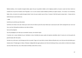 67
Bebida alcoólica, só em ocasião de alguma boda, apesar de que nas grandes cidades as leis religiosas perdem um pouco o peso da moral, mesmo se
tratando de um país tão moralista como Paquistão. E um ou outro sempre acabam bêbados perdidos por alguma esquina... No campo e nas montanhas,
beber vinho, só mesmo em ocasião de alguma boda. Fumar sim que se pode e que se fuma. E comprar é tão fácil quanto comprar pão – o haxixe está no
balcão da loja no outro lado da rua.
::: ares
Caminhar por caminhos que não existem.
Caminhar com chinelo. Com calor. Deixar que o calor entre em todos os poros do corpo. Deixar que o corpo seja só calor. Sentir cada gota do suar. Suar suor
meu, suor das irmãs gordas sentadas ao meu lado no ônibus.
Suar suor de peregrino.
Suor de paraplégicos com mãos que se estendem ansiosas, com sede de rúpias.
E acordar com o corpo molhado de suor. Ventilador no teto. Confusão de corpos suados de viajantes estendidos sobre 11 camas em um dos quartos do
grande templo sikh. Sem janela.
Acordar em um dia assim. Uma formiga que entra no ouvido. E logo sai. Ar que cheira a insenso. Música sikh pelos ares, num ritmo que não cala desde que o
templo existe. O Punjab agora é indiano. Peshawar e Afeganistão são agora palavras com cheiro de lembrança fresca, como andar em chão de terra depois
da chuva. Não chove mais, mas o chão ainda tá molhado, ainda cheira a chuva...
 