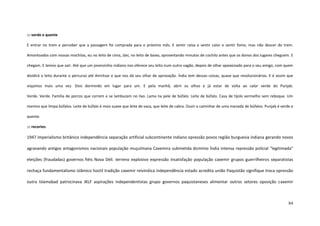 84
::: verde e quente
E entrar no trem e perceber que a passagem foi comprada para o próximo mês. E sentir raiva e sentir calor e sentir fome, mas não descer do trem.
Amontoados com nossas mochilas, eu no leito de cima, Jávi, no leito de baixo, aproveitando minutos de cochilo antes que os donos dos lugares cheguem. E
chegam. E temos que sair. Até que um jovenzinho indiano nos oferece seu leito num outro vagão, depois de olhar apaixonado para o seu amigo, com quem
dividirá o leito durante o percurso até Amritsar e que nos dá seu olhar de aprovação. Índia tem dessas coisas, quase que revolucionárias. E é assim que
viajamos mais uma vez. Dois dormindo em lugar para um. E pela manhã, abrir os olhos e já estar de volta ao calor verde do Punjab.
Verde. Verde. Família de porcos que correm e se lambuzam no lixo. Lama na pele de búfalo. Leite de búfalo. Casa de tijolo vermelho sem reboque. Um
menino que limpa búfalos. Leite de búfalo é mais suave que leite de vaca, que leite de cabra. Ouvir o caminhar de uma manada de búfalos. Punjab é verde e
quente.
::: recortes
1947 imperialismo britânico independência separação artificial subcontinente indiano opressão povos região burguesia indiana gerando novos
agravando antigos antagonismos nacionais população muçulmana Caxemira submetida domínio Índia intensa repressão policial "legitimada"
eleições (fraudadas) governos fiéis Nova Déli. terreno explosivo expressão insatisfação população caxemir grupos guerrilheiros separatistas
rechaça fundamentalismo islâmico hostil tradição caxemir reivindica independência estado acredita união Paquistão signifique troca opressão
outra Islamabad patrocinava JKLF aspirações independentistas grupo governos paquistaneses alimentar outros setores oposição caxemir
 