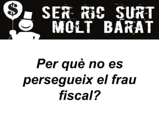 Per què no es
persegueix el frau
     fiscal?
 