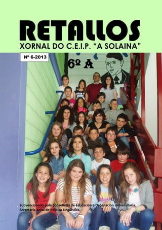 XORNAL DO C.E.I.P. “A SOLAINA”
Nº 6-2013

6º A

Subvencionado pola Consellería de Educación e Ordenación Universitaria.
Secretaría Xeral de Política Lingüística.

 