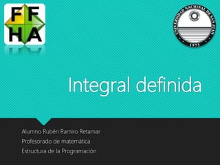 Integral definida
Alumno Rubén Ramiro Retamar
Profesorado de matemática
Estructura de la Programación
 