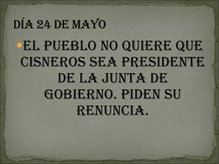 El pueblo no quiere que Cisneros sea presidente de la Junta de Gobierno. Piden su renuncia. 