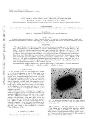 Draft version March 19, 2012
                                                Preprint typeset using L TEX style emulateapj v. 03/07/07
                                                                       A




                                                                      LEDA 074886: A REMARKABLE RECTANGULAR-LOOKING GALAXY
                                                                                 Alister W. Graham1 , Lee R. Spitler, Duncan A. Forbes
                                                         Centre for Astrophysics and Supercomputing, Swinburne University of Technology, Hawthorn, Victoria 3122, Australia.


                                                                                                            Thorsten Lisker
arXiv:1203.3608v1 [astro-ph.CO] 16 Mar 2012




                                                Astronomisches Rechen-Institut, Zentrum fr Astronomie der Universitt Heidelberg, Mnchhofstrae 12-14, 69120 Heidelberg, Germany.


                                                                                                              Ben Moore
                                                                              Institute for Theoretical Physics, University of Zurich, Zurich, Switzerland.


                                                                                                             Joachim Janz
                                                     Division of Astronomy, Department of Physics, University of Oulu, P.O. Box 3000, FI-90014 Oulun Yliopisto, Finland. and
                                                Astronomisches Rechen-Institut, Zentrum fr Astronomie der Universitt Heidelberg, Mnchhofstrae 12-14, 69120 Heidelberg, Germany.
                                                                                                 Draft version March 19, 2012

                                                                                                        ABSTRACT
                                                           We report the discovery of an interesting and rare, rectangular-shaped galaxy. At a distance of 21
                                                         Mpc, the dwarf galaxy LEDA 074886 has an absolute R-band magnitude of −17.3 mag. Adding to this
                                                         galaxy’s intrigue is the presence of an embedded, edge-on stellar disk (of extent 2Re,disk = 12′′ = 1.2
                                                         kpc) for which Forbes et al. reported vrot /σ ≈ 1.4. We speculate that this galaxy may be the remnant of
                                                         two (nearly edge-one) merged disk galaxies in which the initial gas was driven inward and subsequently
                                                         formed the inner disk, while the stars at larger radii eﬀectively experienced a dissipationless merger
                                                         event resulting in this ‘emerald cut galaxy’ having very boxy isophotes with a4 /a = −0.05 to −0.08
                                                         from 3 to 5 kpc. This galaxy suggests that knowledge from simulations of both ‘wet’ and ‘dry’ galaxy
                                                         mergers may need to be combined to properly understand the various paths that galaxy evolution can
                                                         take, with a particular relevance to blue elliptical galaxies.
                                                         Subject headings: galaxies: formation — galaxies: individual (LEDA 074886) — galaxies: kinematics
                                                                             and dynamics — galaxies: peculiar — galaxies: structure

                                                                    1. INTRODUCTION
                                                 In the universe around us, the overwhelming major-
                                              ity of bright galaxies exist in one of three main forms
                                              (Sandage 1961). Many, including our own Milky Way
                                              galaxy, are in the shape of a ﬂattened circular disk, typi-
                                              cally hosting a spiral pattern of stars and a central bulge.
                                              A signiﬁcant number of galaxies are shaped something
                                              like an ellipsoidal football, while the remaining few are
                                              lumpy and irregular in appearance. Pushing into the
                                              dwarf galaxy regime, while many elliptical and lenticu-
                                              lar dwarf galaxies exist, the spiral galaxies tend to give
                                              way to more irregular looking galaxies without a clear
                                              symmetry or form.
                                                 We have discovered an exceedingly rare example of a
                                              rectangular-shaped galaxy, which may be unique for its
                                              luminosity. LEDA 074886 (α = 03h 40m 43.2s, δ = -18d
                                              38m 43s: J2000) resides within the hot gas halo of the
                                              massive, spherical galaxy NGC 1407 (E0), with a pro-
                                              jected separation of ∼50 kpc from this giant galaxy’s
                                              core. LEDA 074886, which we aﬀectionately call the                       Fig. 1.— A 120×120 arcsecond (∼12×12 kpc) i-band image of
                                              “emerald cut galaxy” given its striking resemblance to an               LEDA 074886. North is up and East is left. NGC 1407 is located
                                                                                                                      ∼50 kpc to the NW.
                                              emerald cut diamond, is the 25th brightest galaxy within
                                              the NGC 1407 Group of over 250 galaxies (Trentham,
                                              Tully, & Mahdavi 2006).                                                   At a distance of 21 Mpc (Spolaor et al. 2008),
                                                                                                                      LEDA 074886 has an apparent (and absolute) R-band
                                                                                                                      brightness of 14.3 (and -17.3) mag (Trentham et al.
                                                                 2. DATA AND ANALYSIS                                 2006), roughly corresponding to a stellar mass of 109 M⊙
                                                                                                                      (see Forbes et al. 2011, their section 9.1). The associated
                                                1   Corresponding Author: AGraham@astro.swin.edu.au                   spatial scale is such that 1′′ = 101 pc.
 