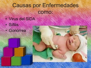 Causas por Enfermedades
como:
• Virus del SIDA
• Sífilis
• Gonorrea

 