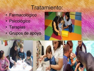 Tratamiento:
•
•
•
•

Farmacológico
Psicológico
Terapias
Grupos de apoyo

 
