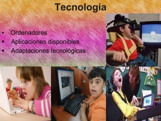 Tecnología


Ordenadores
 Aplicaciones disponibles
 Adaptaciones tecnológicas

 
