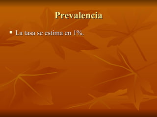 Prevalencia La tasa se estima en 1%.  