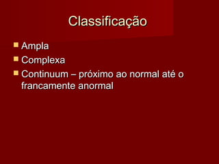 CCllaassssiiffiiccaaççããoo 
 AAmmppllaa 
 CCoommpplleexxaa 
 CCoonnttiinnuuuumm –– pprróóxxiimmoo aaoo nnoorrmmaall aattéé oo 
ffrraannccaammeennttee aannoorrmmaall 
 