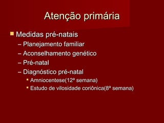 AAtteennççããoo pprriimmáárriiaa 
 MMeeddiiddaass pprréé--nnaattaaiiss 
– PPllaanneejjaammeennttoo ffaammiilliiaarr 
– AAccoonnsseellhhaammeennttoo ggeennééttiiccoo 
– PPrréé--nnaattaall 
– DDiiaaggnnóóssttiiccoo pprréé--nnaattaall 
 AAmmnniioocceenntteessee((1122ª sseemmaannaa)) 
 EEssttuuddoo ddee vviilloossiiddaaddee ccoorriiôônniiccaa((88ª sseemmaannaa)) 
 