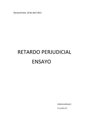 Barquisimeto, 10 de abril 2011 
RETARDO PERJUDICIAL 
ENSAYO 
ZOBEIDA MORALES 
CI 12.024.373 
 