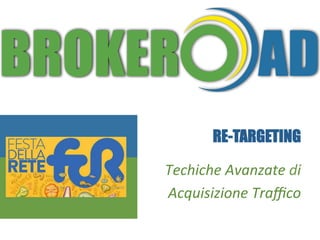 Festival della Rete – Rimini 2014 
RE-TARGETING 
Techiche Avanzate di 
Acquisizione Traffico 
 