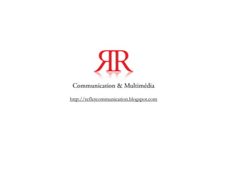 Communication & Multimédia
http://refletcommunication.blogspot.com
 