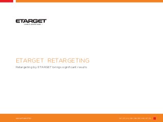 SK | CZ | HU | RO | BG | RS | HR | AT | PLWWW.ETARGET.EU
VISIBLE ADVERTISING I
ETARGET RETARGETING
Retargeting by ETARGET brings signiﬁcant results
 
