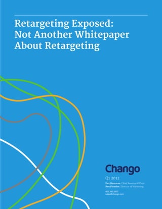 Dax Hamman
Ben Plomion
Q1 2012
800.385.0607
sales@chango.com
Retargeting Exposed:
Not Another Whitepaper
About Retargeting
 