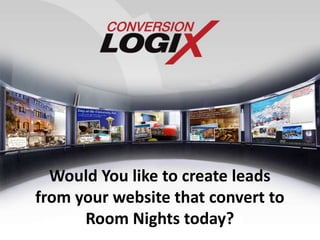 Would You like to create leads
from your website that convert to
      Room Nights today?
 