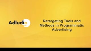 Retargeting Tools and
Methods in Programmatic
Advertising
 