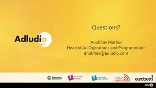 Questions?
Anubhav Mathur
Head of Ad Operations and Programmatic
anubhav@adludio.com
 