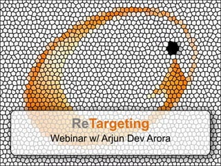 ReTargeting
Webinar w/ Arjun Dev Arora
 