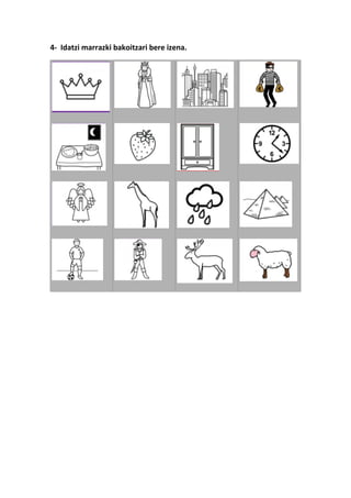 4- Idatzi marrazki bakoitzari bere izena.
 