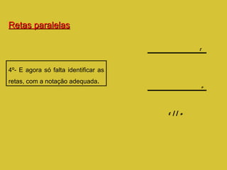Retas paralelas 4º- E agora só falta identificar as retas, com a notação adequada . t v t  //  v 