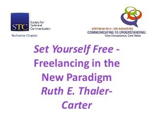 Set Yourself Free -
Freelancing in the
New Paradigm
Ruth E. Thaler-
Carter
Rochester Chapter
 