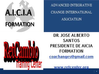 34
DR. JOSE ALBERTO
SANTOS
PRESIDENTE DE AICIA
FORMATION
coachanges@gmail.com
www.retcenter.org
 