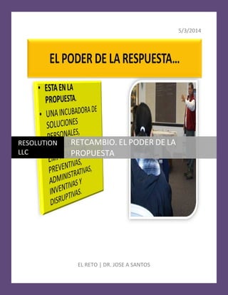 5/3/2014
EL RETO | DR. JOSE A SANTOS
RESOLUTION
LLC
RETCAMBIO. EL PODER DE LA
PROPUESTA
 