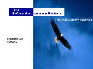 DR. JOSÉ ALBERTO SANTOS R




DESARROLLO
HUMANO
 